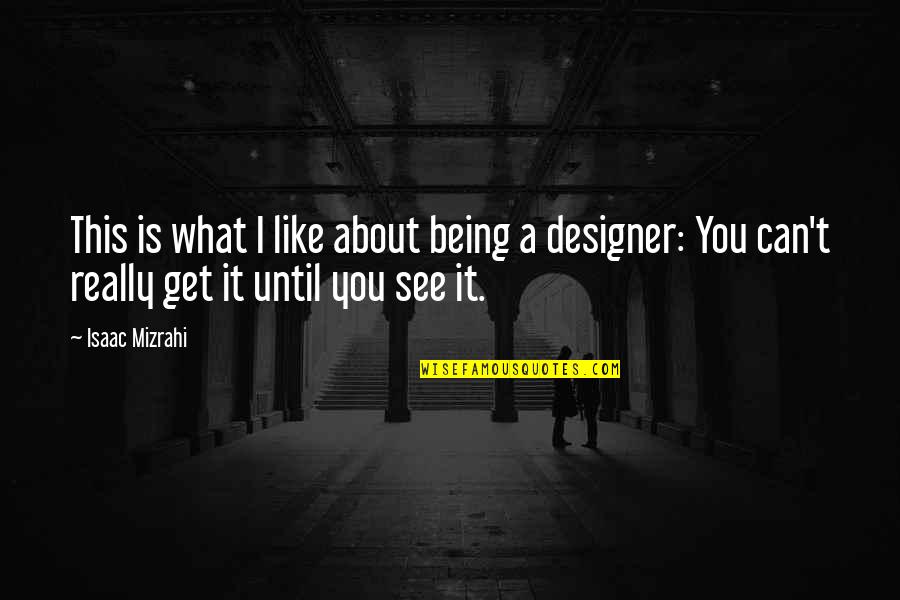 What Is Design Quotes By Isaac Mizrahi: This is what I like about being a