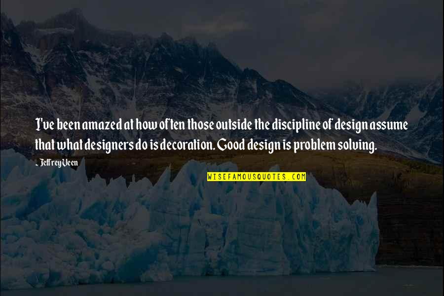 What Is Design Quotes By Jeffrey Veen: I've been amazed at how often those outside