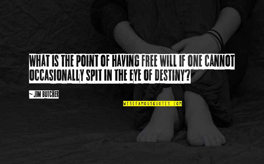 What Is Destiny Quotes By Jim Butcher: What is the point of having free will