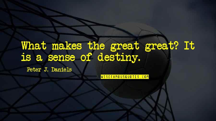 What Is Destiny Quotes By Peter J. Daniels: What makes the great great? It is a