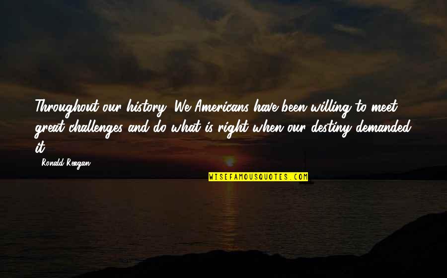 What Is Destiny Quotes By Ronald Reagan: Throughout our history, We Americans have been willing
