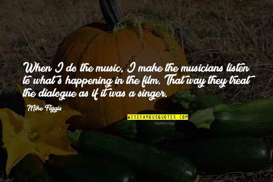 What Is Dialogue Quotes By Mike Figgis: When I do the music, I make the What Is Dialogue Quotes By Mike Figgis: When I do the music, I make the
