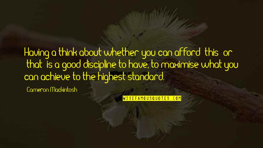 What Is Discipline Quotes By Cameron Mackintosh: Having a think about whether you can afford What Is Discipline Quotes By Cameron Mackintosh: Having a think about whether you can afford