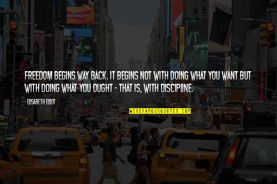 What Is Discipline Quotes By Elisabeth Elliot: Freedom begins way back. It begins not with What Is Discipline Quotes By Elisabeth Elliot: Freedom begins way back. It begins not with