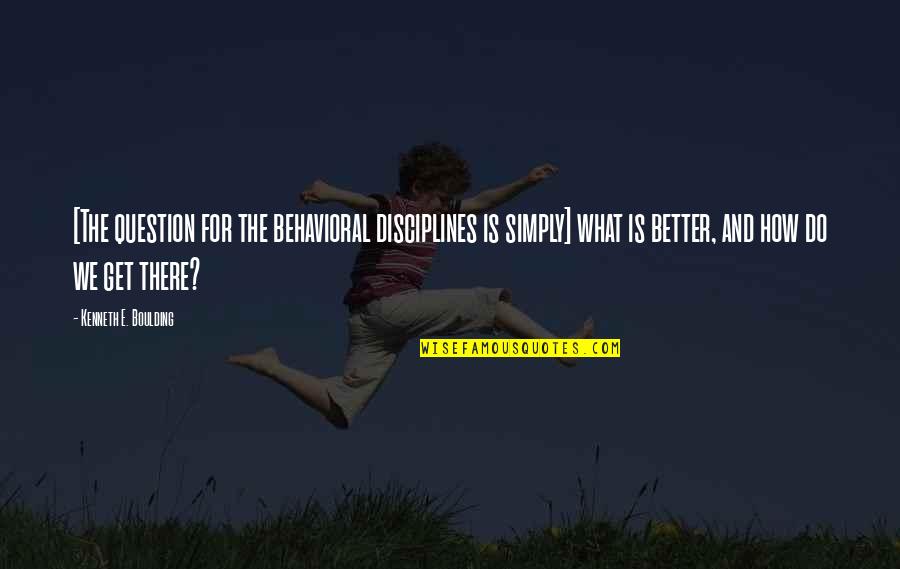 What Is Discipline Quotes By Kenneth E. Boulding: [The question for the behavioral disciplines is simply]