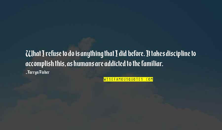 What Is Discipline Quotes By Tarryn Fisher: What I refuse to do is anything that What Is Discipline Quotes By Tarryn Fisher: What I refuse to do is anything that