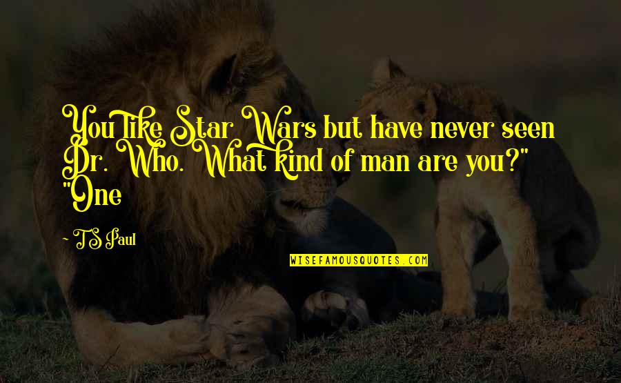 What Is Dr Who Quotes By T S Paul: You like Star Wars but have never seen