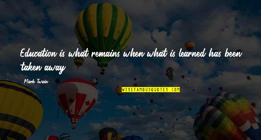 What Is Education Quotes By Mark Twain: Education is what remains when what is learned