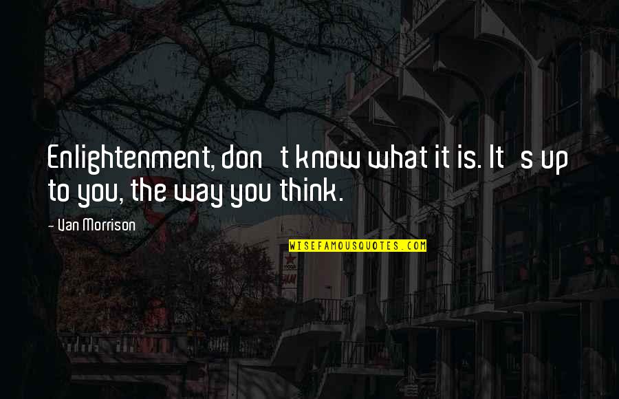 What Is Education Quotes By Van Morrison: Enlightenment, don't know what it is. It's up