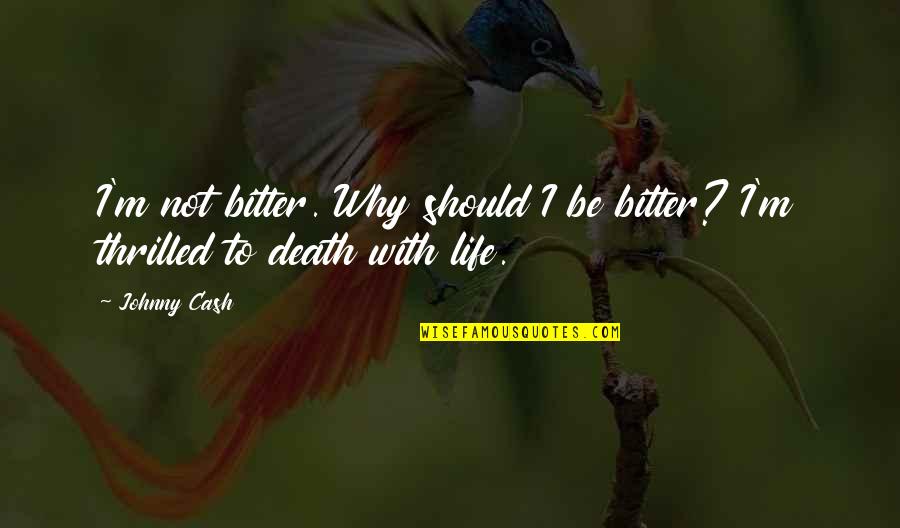 What Is Emotional Intelligence Goleman Quotes By Johnny Cash: I'm not bitter. Why should I be bitter?