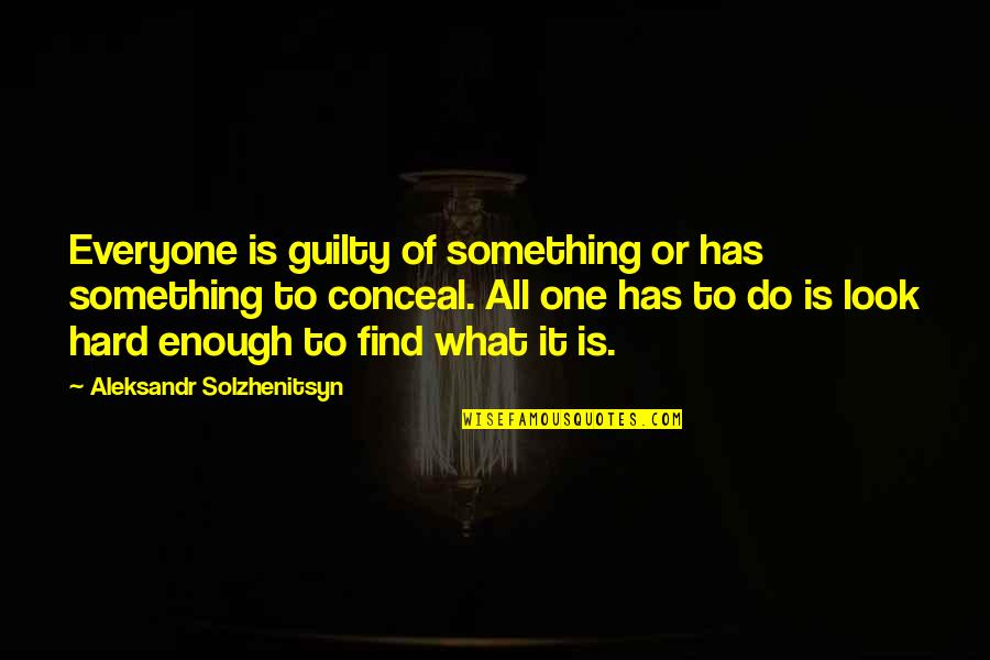 What Is Enough Quotes By Aleksandr Solzhenitsyn: Everyone is guilty of something or has something