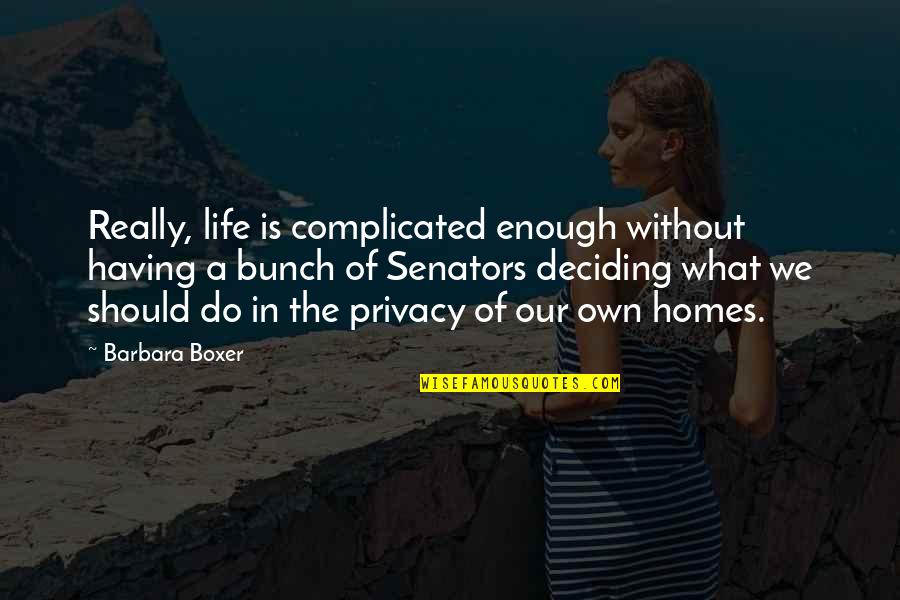 What Is Enough Quotes By Barbara Boxer: Really, life is complicated enough without having a