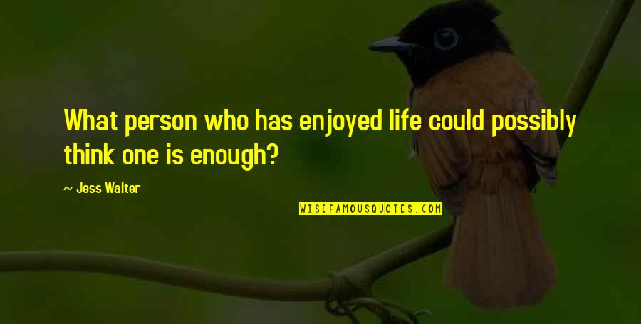 What Is Enough Quotes By Jess Walter: What person who has enjoyed life could possibly