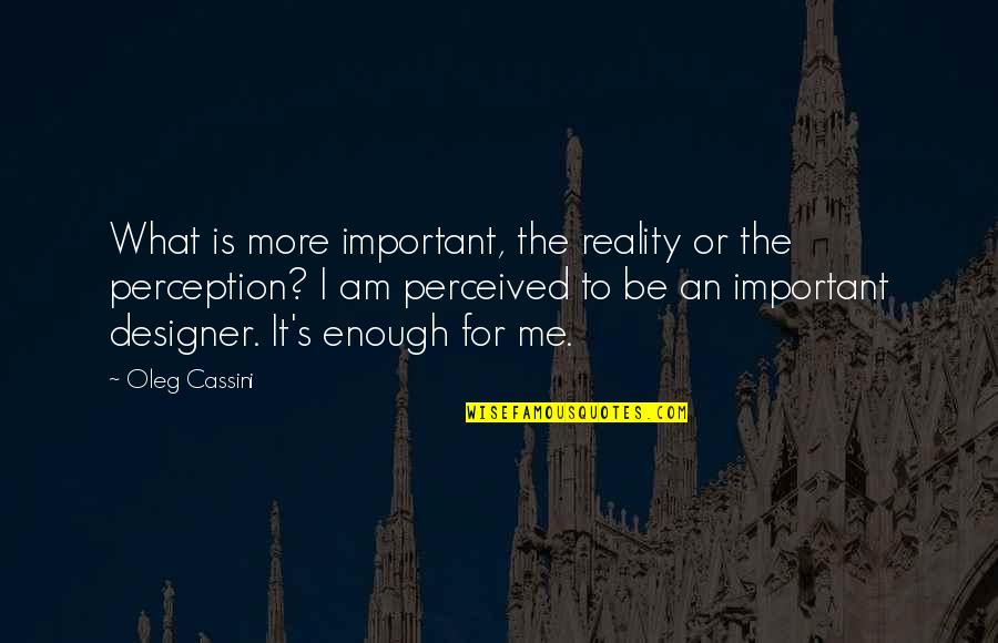 What Is Enough Quotes By Oleg Cassini: What is more important, the reality or the