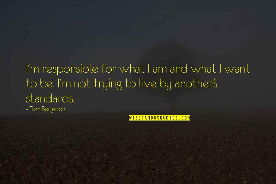 What Is Essential Is Invisible To The Eye Quote Quotes By Tom Bergeron: I'm responsible for what I am and what What Is Essential Is Invisible To The Eye Quote Quotes By Tom Bergeron: I'm responsible for what I am and what