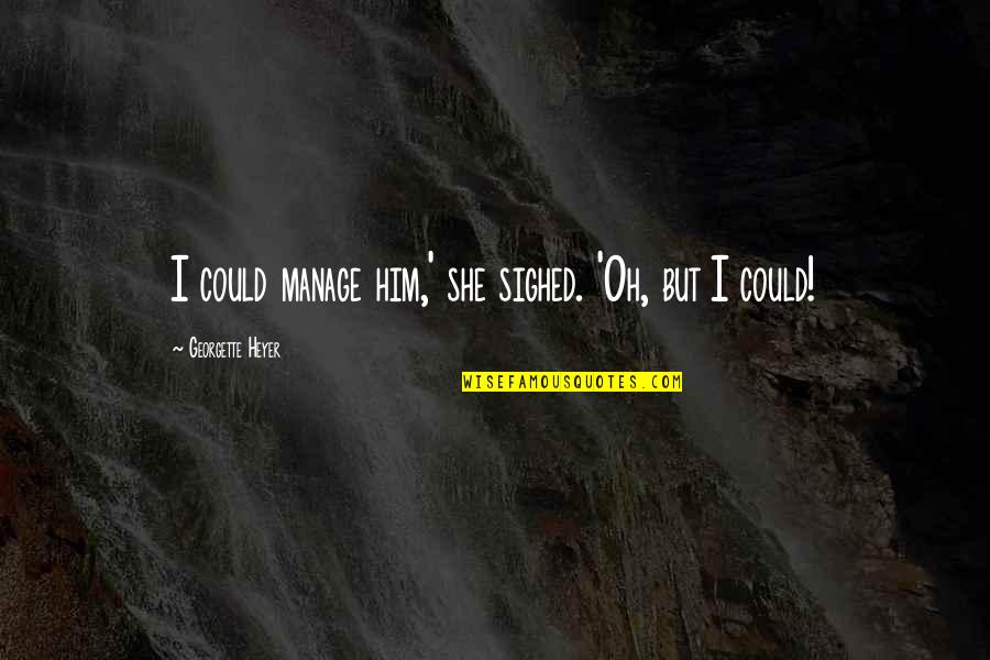 What Is Exploding A Quote Quotes By Georgette Heyer: I could manage him,' she sighed. 'Oh, but What Is Exploding A Quote Quotes By Georgette Heyer: I could manage him,' she sighed. 'Oh, but