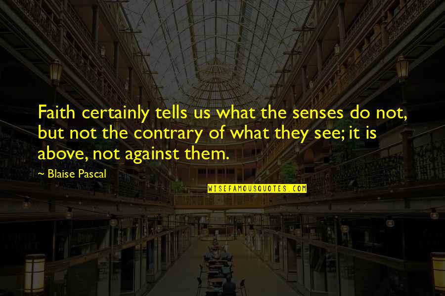 What Is Faith Quotes By Blaise Pascal: Faith certainly tells us what the senses do What Is Faith Quotes By Blaise Pascal: Faith certainly tells us what the senses do