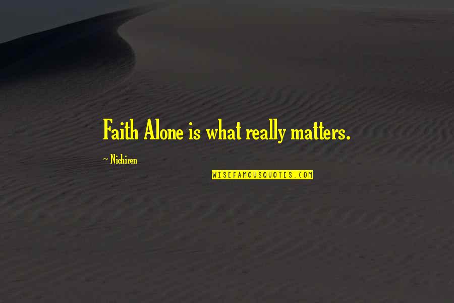 What Is Faith Quotes By Nichiren: Faith Alone is what really matters. What Is Faith Quotes By Nichiren: Faith Alone is what really matters.