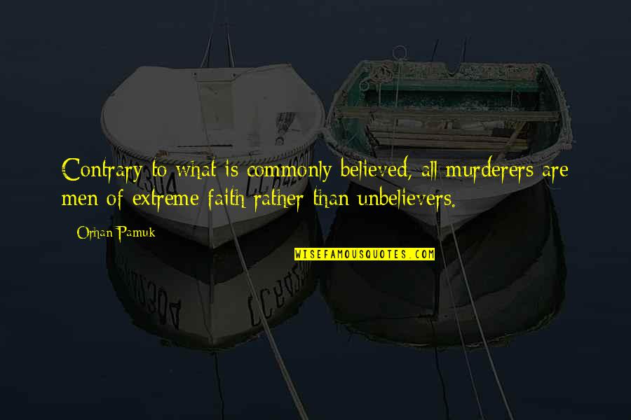 What Is Faith Quotes By Orhan Pamuk: Contrary to what is commonly believed, all murderers What Is Faith Quotes By Orhan Pamuk: Contrary to what is commonly believed, all murderers
