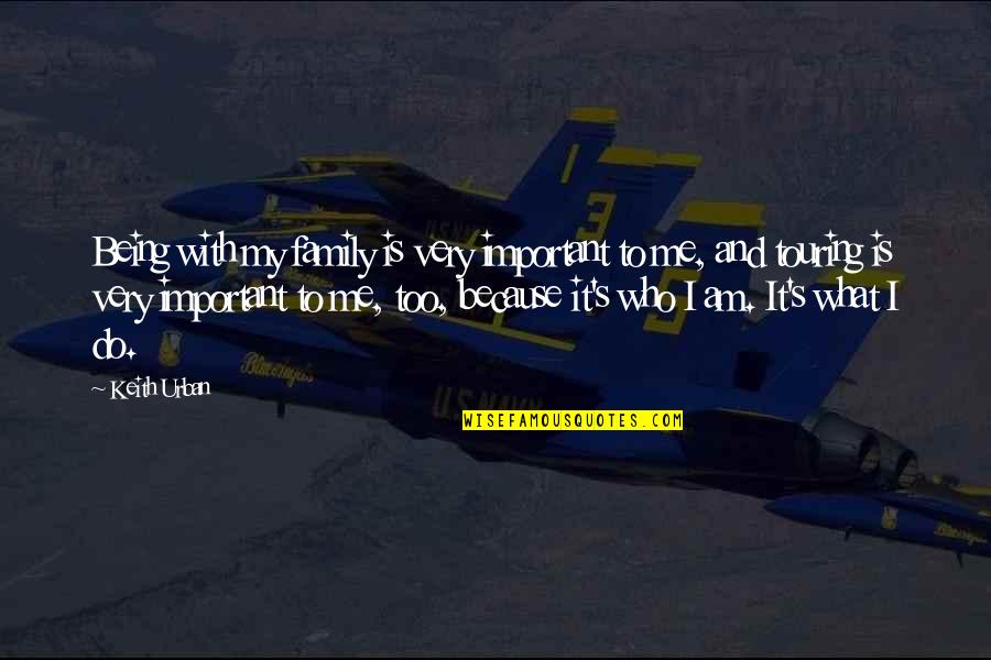What Is Family Quotes By Keith Urban: Being with my family is very important to What Is Family Quotes By Keith Urban: Being with my family is very important to