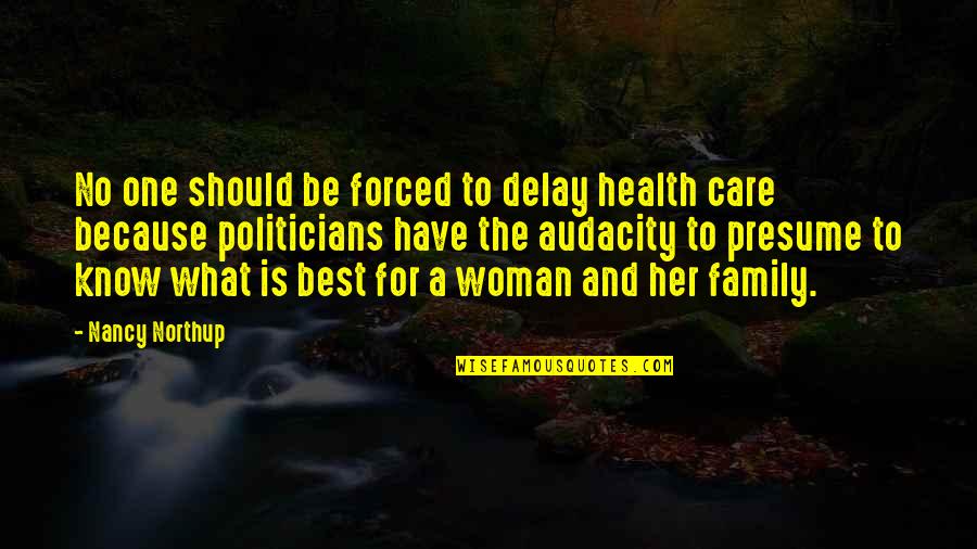 What Is Family Quotes By Nancy Northup: No one should be forced to delay health What Is Family Quotes By Nancy Northup: No one should be forced to delay health
