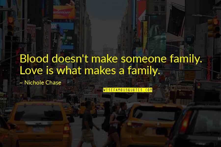 What Is Family Quotes By Nichole Chase: Blood doesn't make someone family. Love is what What Is Family Quotes By Nichole Chase: Blood doesn't make someone family. Love is what