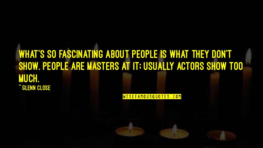 What Is Fascinating Quotes By Glenn Close: What's so fascinating about people is what they