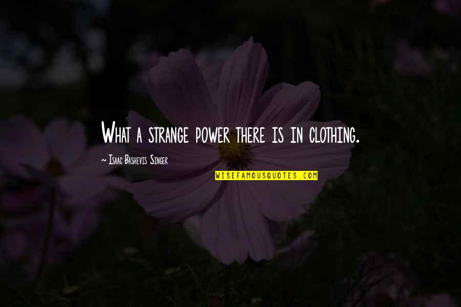 What Is Fashion Quotes By Isaac Bashevis Singer: What a strange power there is in clothing.