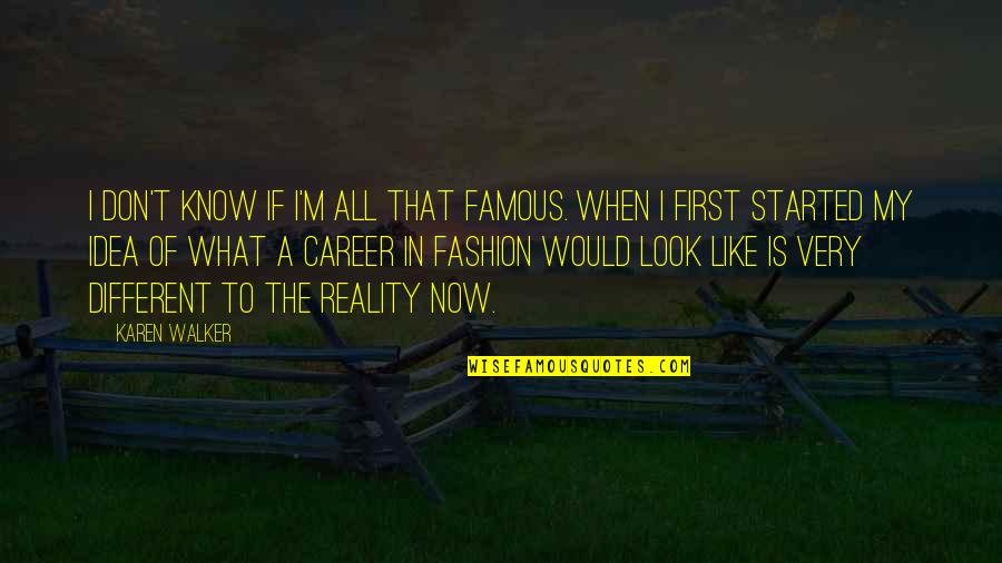 What Is Fashion Quotes By Karen Walker: I don't know if I'm all that famous.