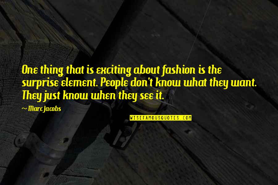 What Is Fashion Quotes By Marc Jacobs: One thing that is exciting about fashion is