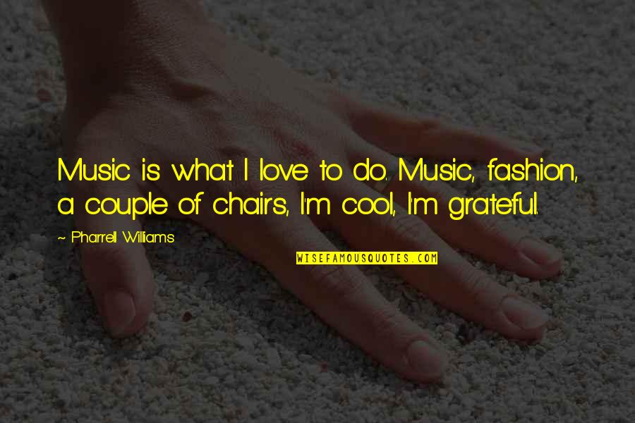 What Is Fashion Quotes By Pharrell Williams: Music is what I love to do. Music,