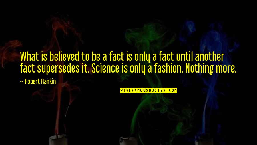 What Is Fashion Quotes By Robert Rankin: What is believed to be a fact is