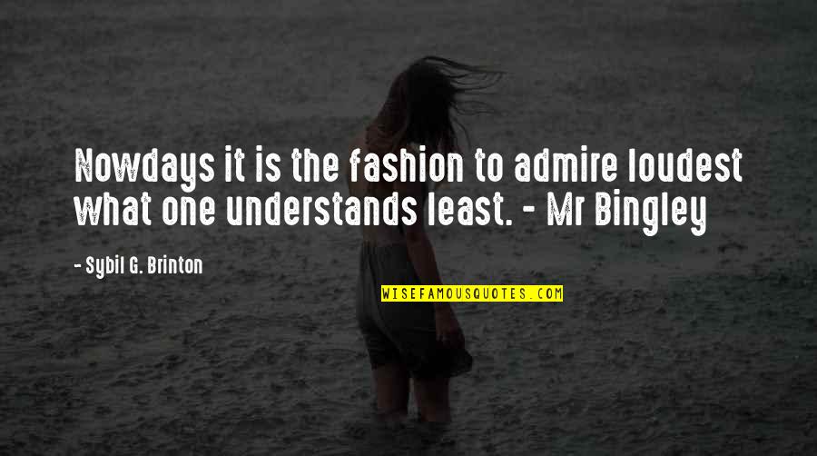 What Is Fashion Quotes By Sybil G. Brinton: Nowdays it is the fashion to admire loudest