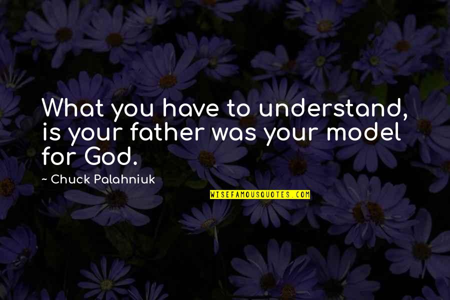 What Is Father Quotes By Chuck Palahniuk: What you have to understand, is your father What Is Father Quotes By Chuck Palahniuk: What you have to understand, is your father