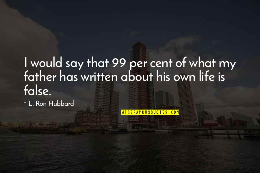 What Is Father Quotes By L. Ron Hubbard: I would say that 99 per cent of What Is Father Quotes By L. Ron Hubbard: I would say that 99 per cent of