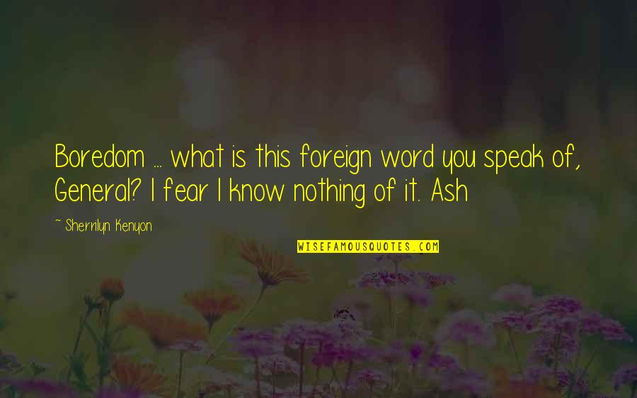 What Is Fear Quotes By Sherrilyn Kenyon: Boredom ... what is this foreign word you