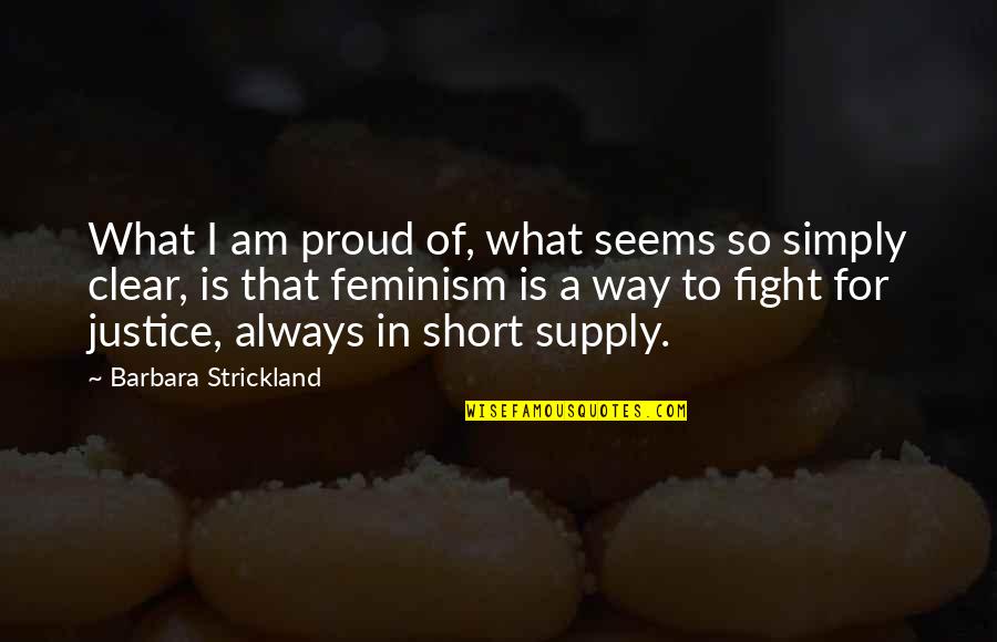 What Is Feminism Quotes By Barbara Strickland: What I am proud of, what seems so What Is Feminism Quotes By Barbara Strickland: What I am proud of, what seems so