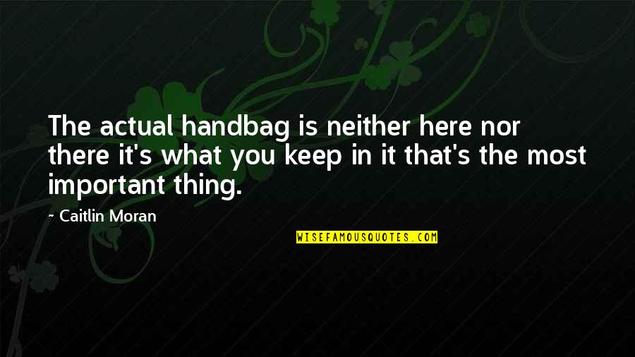 What Is Feminism Quotes By Caitlin Moran: The actual handbag is neither here nor there What Is Feminism Quotes By Caitlin Moran: The actual handbag is neither here nor there