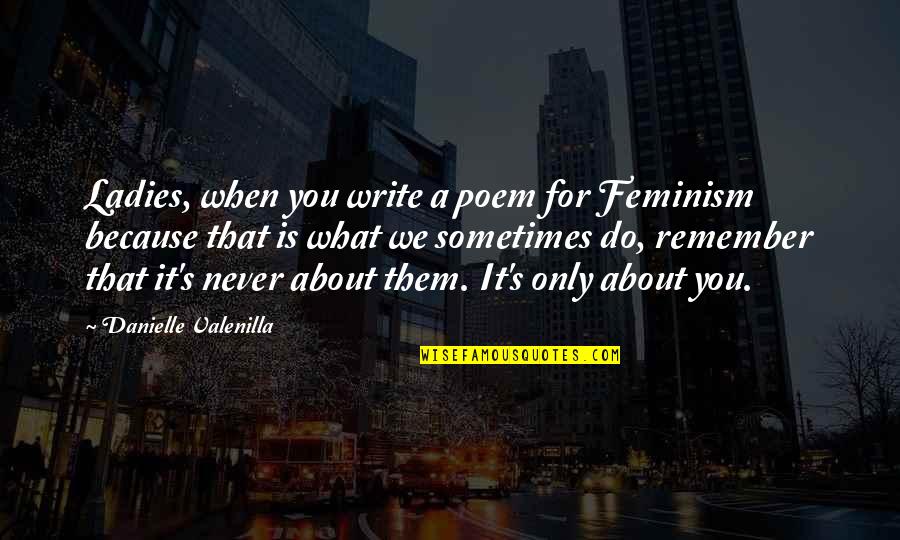 What Is Feminism Quotes By Danielle Valenilla: Ladies, when you write a poem for Feminism What Is Feminism Quotes By Danielle Valenilla: Ladies, when you write a poem for Feminism