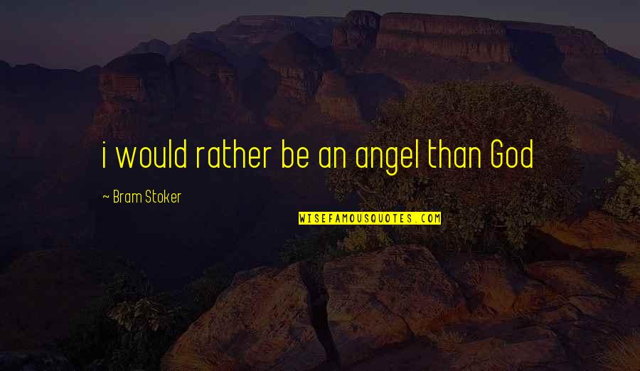 What Is Feminist Quotes By Bram Stoker: i would rather be an angel than God What Is Feminist Quotes By Bram Stoker: i would rather be an angel than God