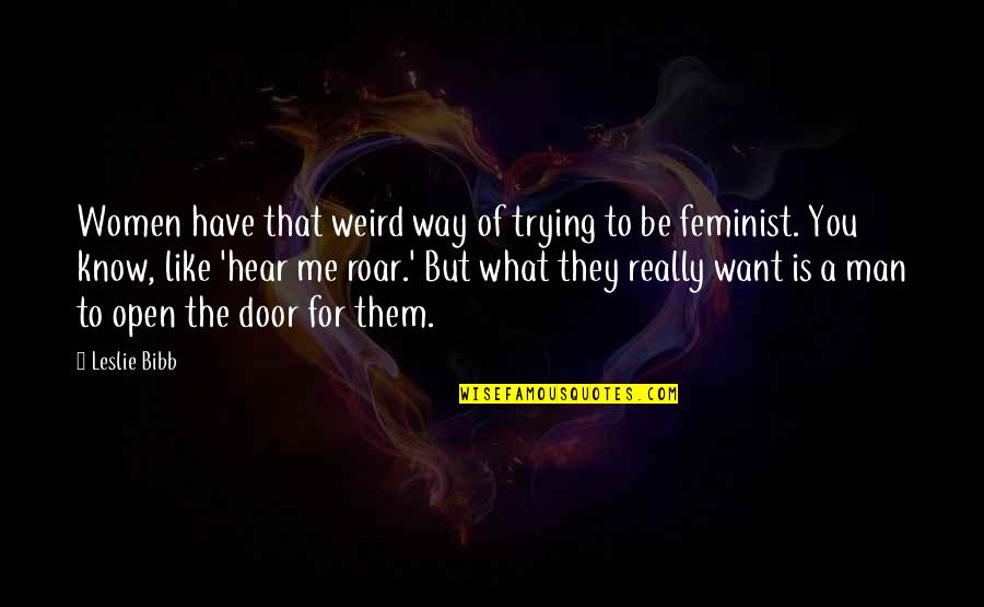 What Is Feminist Quotes By Leslie Bibb: Women have that weird way of trying to What Is Feminist Quotes By Leslie Bibb: Women have that weird way of trying to