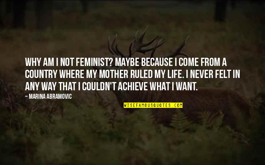 What Is Feminist Quotes By Marina Abramovic: Why am I not feminist? Maybe because I