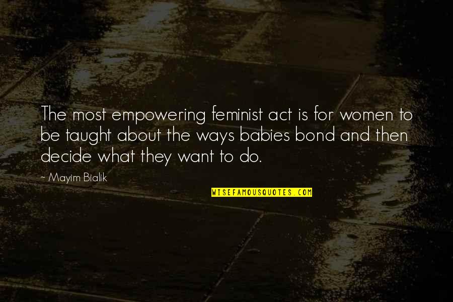 What Is Feminist Quotes By Mayim Bialik: The most empowering feminist act is for women What Is Feminist Quotes By Mayim Bialik: The most empowering feminist act is for women