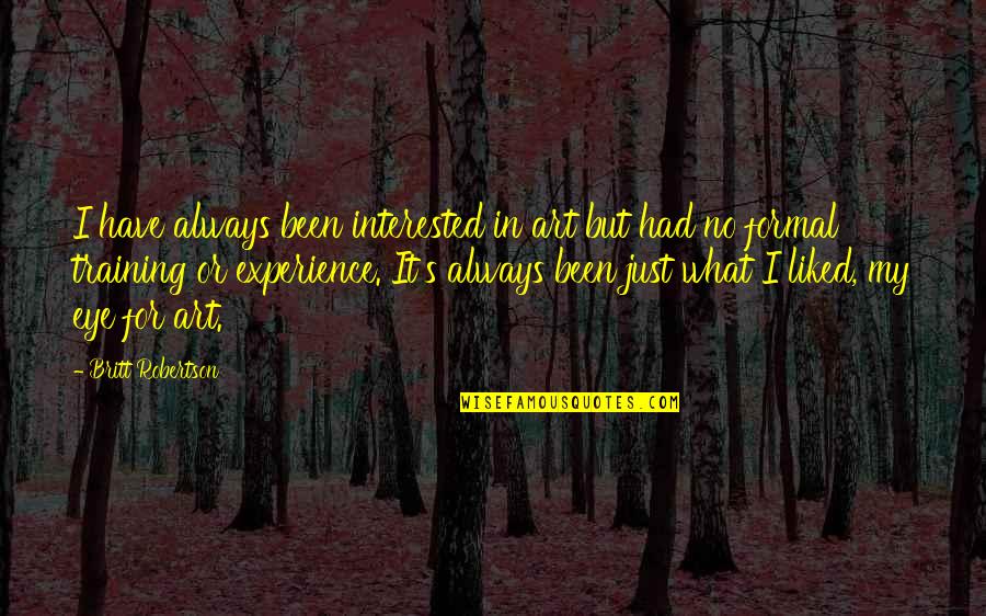 What Is Formal Quotes By Britt Robertson: I have always been interested in art but What Is Formal Quotes By Britt Robertson: I have always been interested in art but