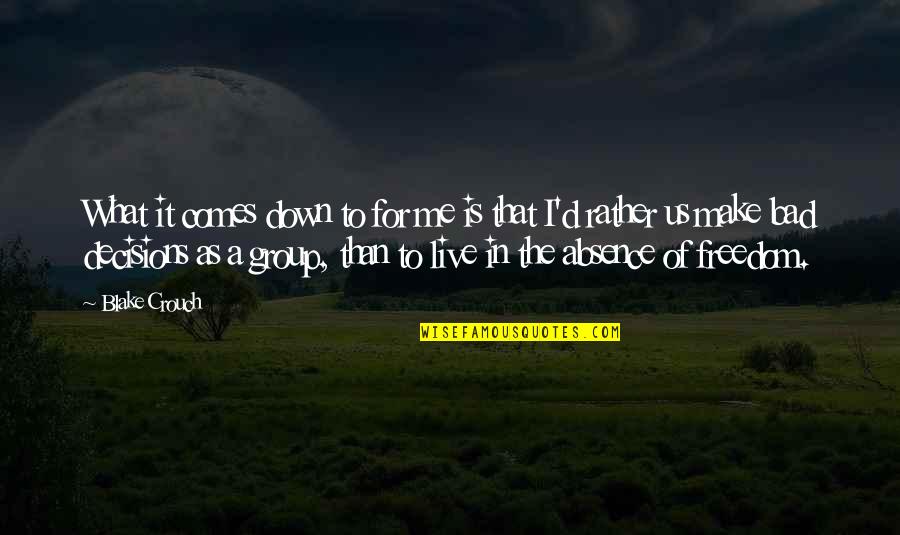 What Is Freedom Quotes By Blake Crouch: What it comes down to for me is What Is Freedom Quotes By Blake Crouch: What it comes down to for me is