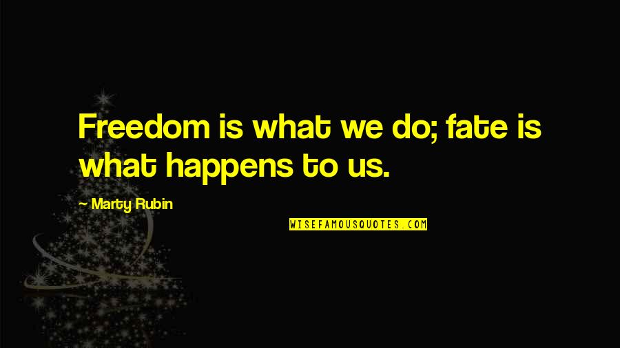 What Is Freedom Quotes By Marty Rubin: Freedom is what we do; fate is what What Is Freedom Quotes By Marty Rubin: Freedom is what we do; fate is what