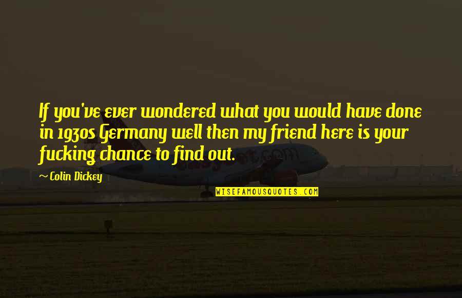 What Is Friend Quotes By Colin Dickey: If you've ever wondered what you would have What Is Friend Quotes By Colin Dickey: If you've ever wondered what you would have