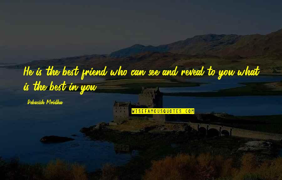 What Is Friend Quotes By Debasish Mridha: He is the best friend who can see