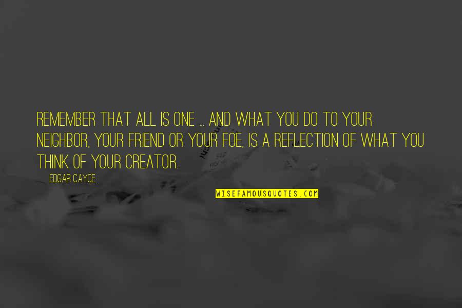What Is Friend Quotes By Edgar Cayce: Remember that all is One ... and what What Is Friend Quotes By Edgar Cayce: Remember that all is One ... and what