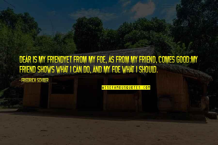 What Is Friend Quotes By Friedrich Schiller: Dear is my friendyet from my foe, as What Is Friend Quotes By Friedrich Schiller: Dear is my friendyet from my foe, as